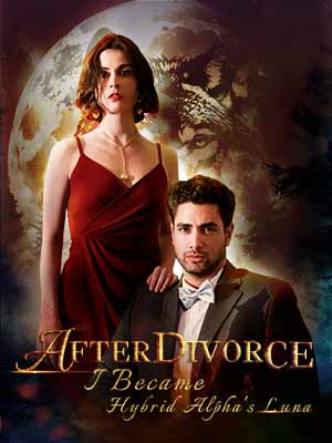 After Divorce: I Become Hybrid Alpha's Luna